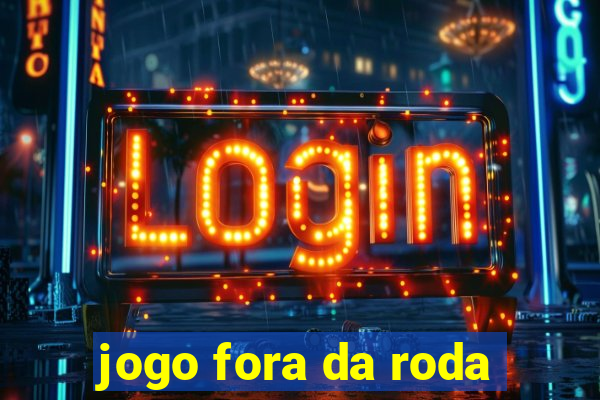 jogo fora da roda